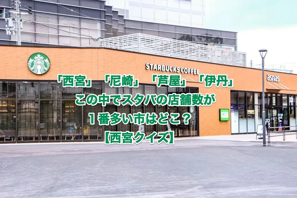 西宮 尼崎 芦屋 伊丹 この中でスタバの店舗数が1番多い市はどこでしょう 西宮クイズ 西宮つーしん